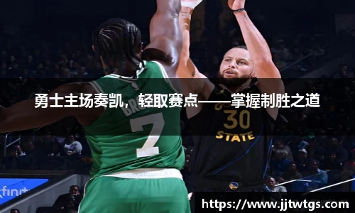 勇士主场奏凯，轻取赛点——掌握制胜之道