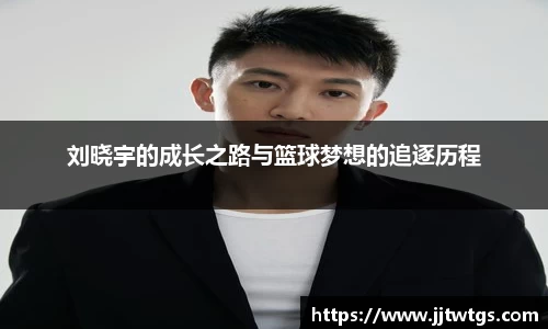 刘晓宇的成长之路与篮球梦想的追逐历程