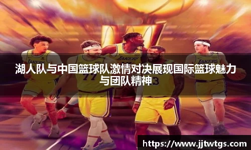 湖人队与中国篮球队激情对决展现国际篮球魅力与团队精神