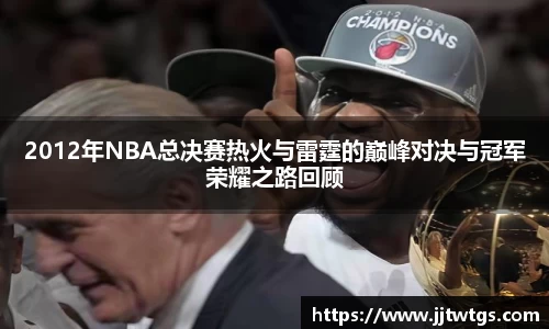 2012年NBA总决赛热火与雷霆的巅峰对决与冠军荣耀之路回顾